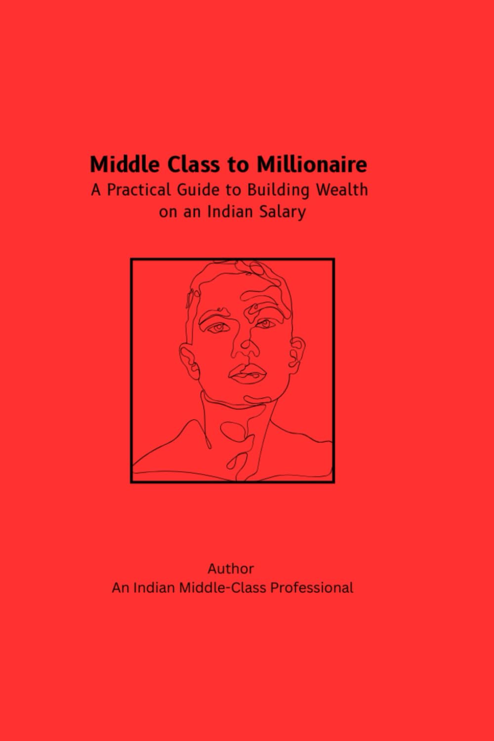Middle Class to Millionaire: A Practical Guide to Building Wealth on an Indian Salary