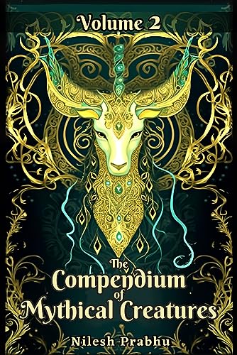 The Compendium of Mythical Creatures - Volume 2: An illustrated Encyclopedia unveiling Legendary Creatures and Beasts of Mythology, Folklore, Legends and ... Compendium: Echoes of Ancient Legends)