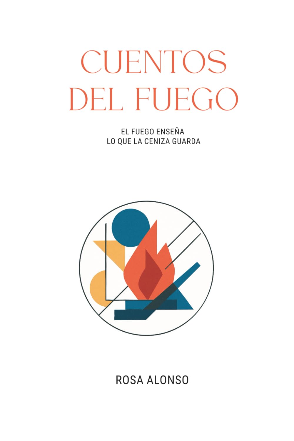 CUENTOS DEL FUEGO: EL FUEGO ENSEÑA LO QUE LA CENIZA GUARDA