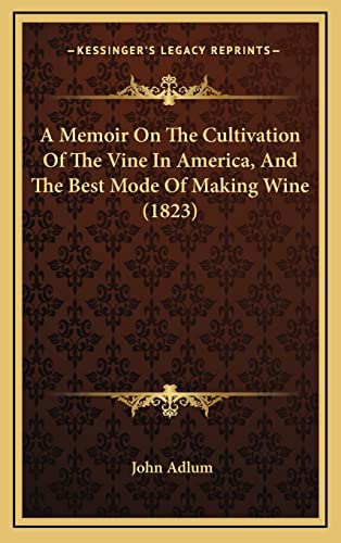 A Memoir On The Cultivation Of The Vine In America, And The Best Mode Of Making Wine (1823)