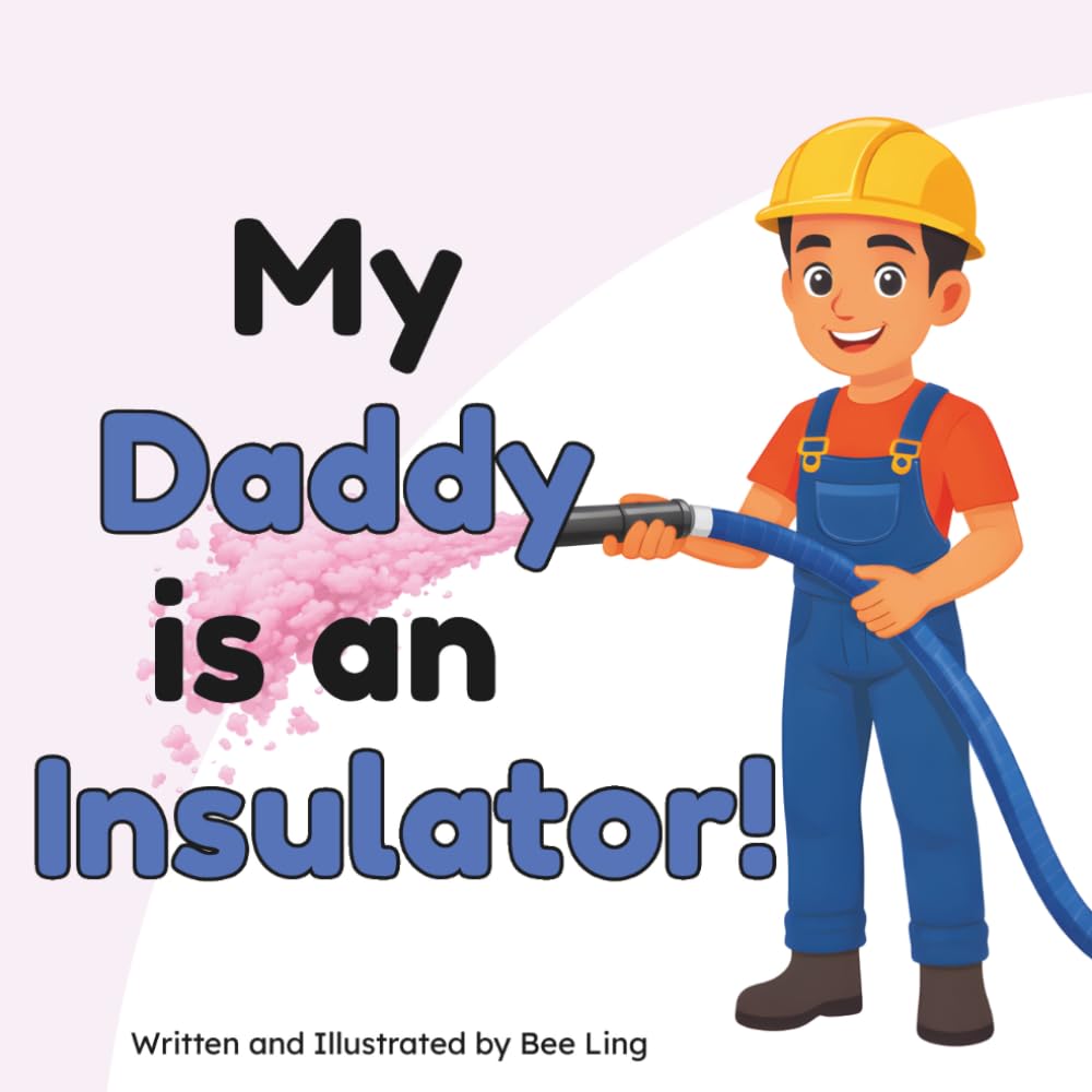 My Daddy is an Insulator!: An Educational Picture Book for Kids About Skilled Trades That Install Insulation in Buildings (The Beeling Hive: Skilled Trades (Careers for Kids Ages 2-6))