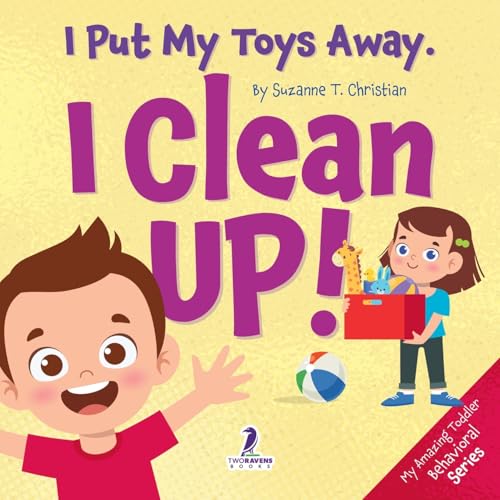 I Put My Toys Away. I Clean Up!: An Affirmation-Themed Toddler Book About Cleaning Up (Ages 2-4) (My Amazing Toddler Behavioral Series)