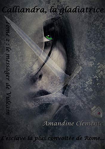 Télécharger Calliandra, la gladiatrice : le messager de Vulcain: Tome 2 Livre eBook France
