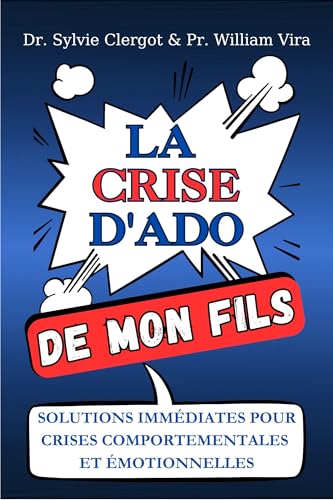 LA CRISE D'ADO DE MON FILS: Guide pratique pour gérer les crises comportementales, améliorer la communication et retrouver la sérénité familiale