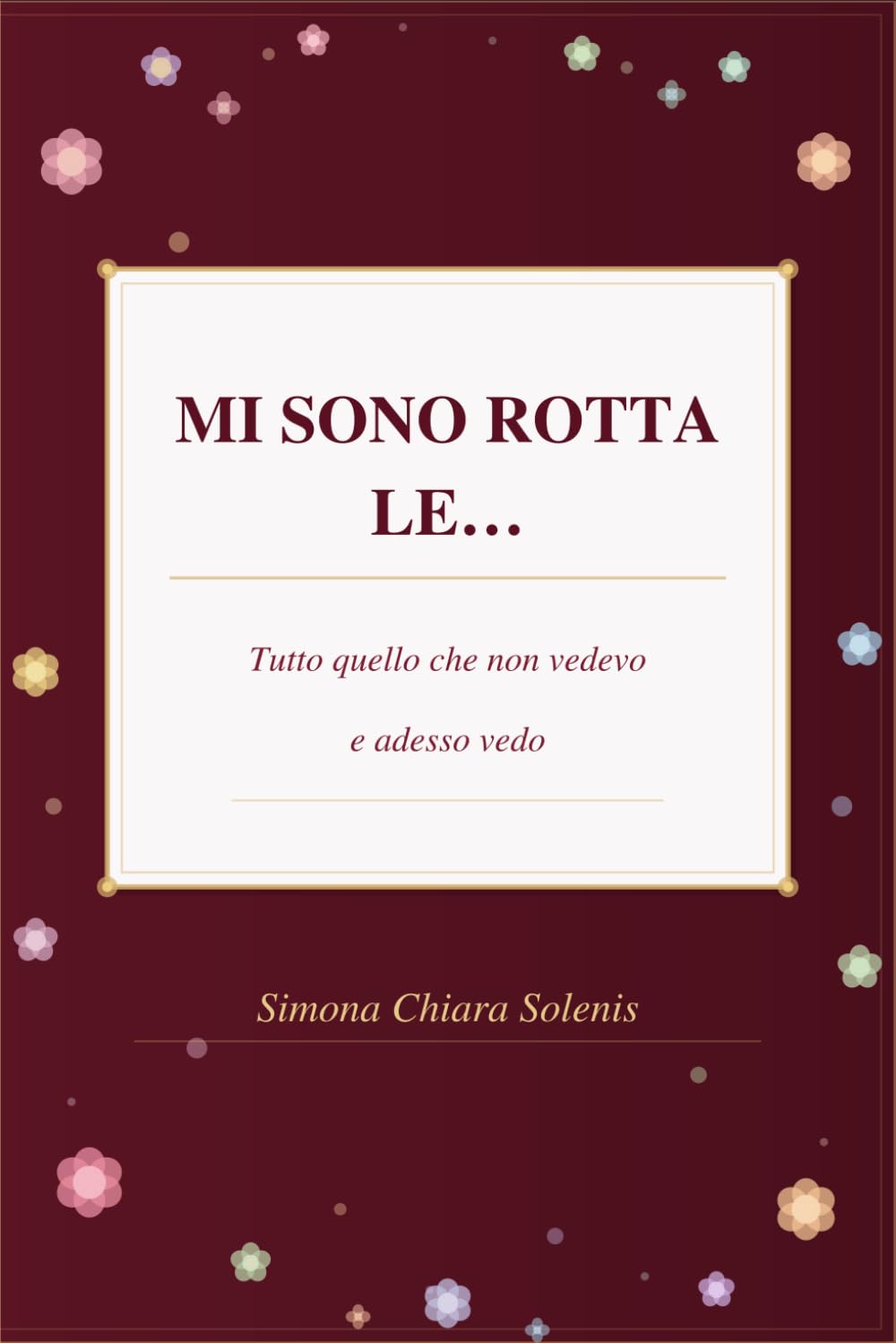 Mi sono rotta le...tutto quello che non vedevo e adesso vedo: Romanzo ironico sulla vita di coppia, i ruoli di genere, una piccola rivolta domestica e ... della donna nella società e nel matrimonio