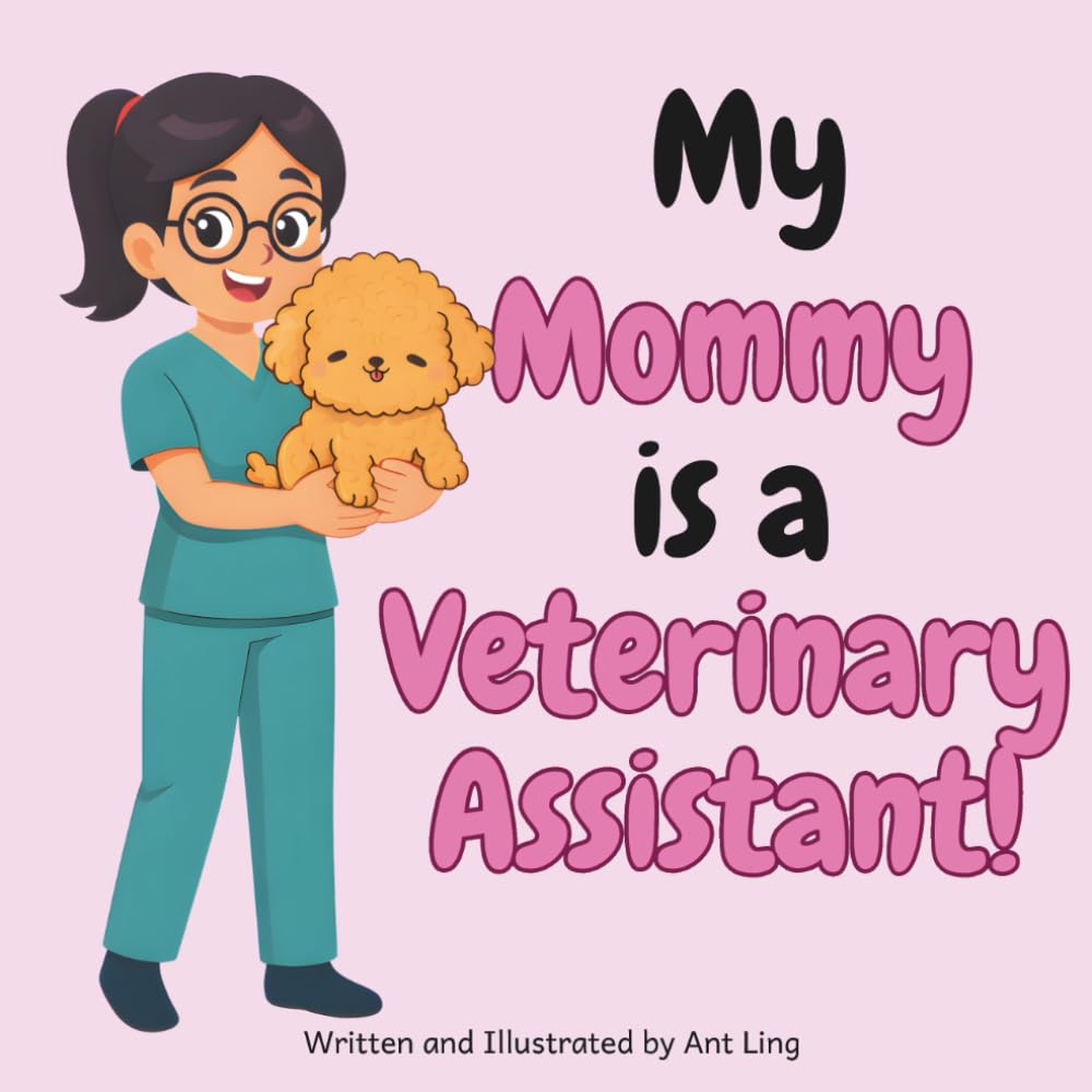 My Mommy Is A Veterinary Assistant!: An Educational Kids Picture Book That Celebrates Real Healthcare Support Careers In Medicine (The Antling Club: Healthcare Support (Careers for Kids Ages 2-6))