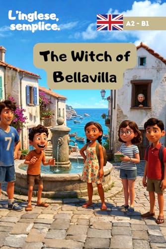 The Witch of BellaVilla - L'inglese, Semplice. Racconti in inglese per Ragazzi dagli 11 ai 15 anni: Racconto in inglese semplice per ragazzi 11-15 anni – Livello A2-B1 con vocaboli tradotti