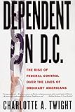 Dependent on D.C.: The Rise of Federal Control over the Lives of Ordinary Americans