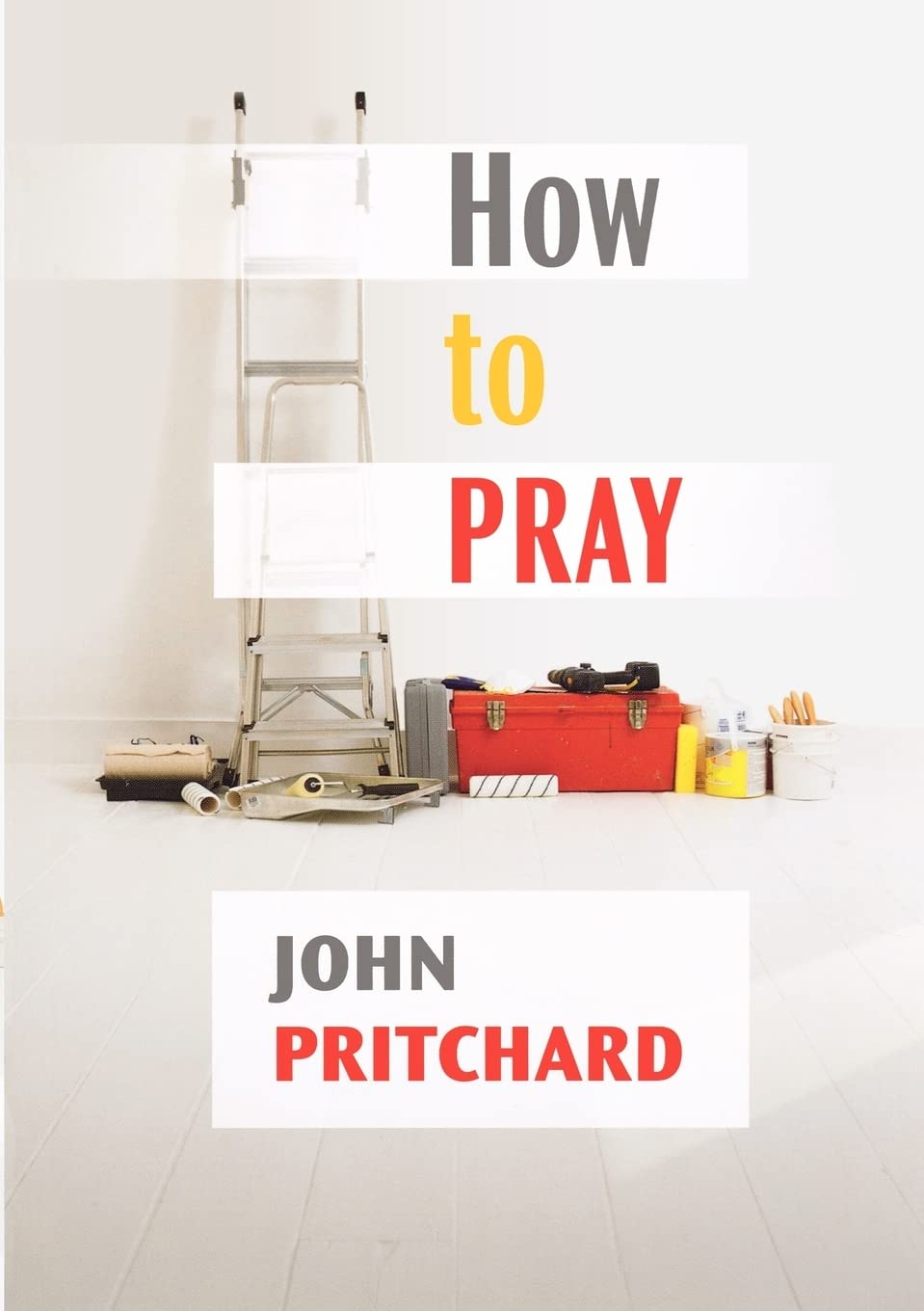 How to Pray: A Practical Handbook