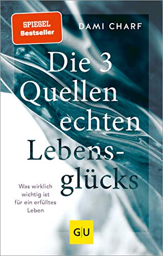 Die 3 Quellen echten Lebensglücks: Was wirklich wichtig ist für ein Die 3 Quellen echten Lebensglücks: Was wirklich wichtig ist für ein