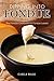 Dipping into Fondue: The Fondue Cookbook for Fondue Lovers (English Edition)