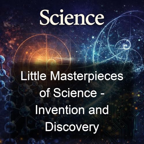 Little Masterpieces of Science - Invention and Discovery Podcast By George Iles cover art