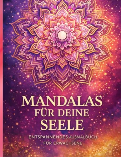 Mandalas fuer deine Seele: Wunderschoene Mandalas zur Stressbewaeltigung, innere Ruhe und kreativen Entfaltung