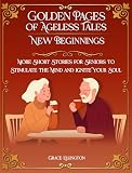 Golden Pages of Ageless Tales: New Beginnings: More Short Stories for Seniors to Stimulate the Mind & Ignite Your Soul