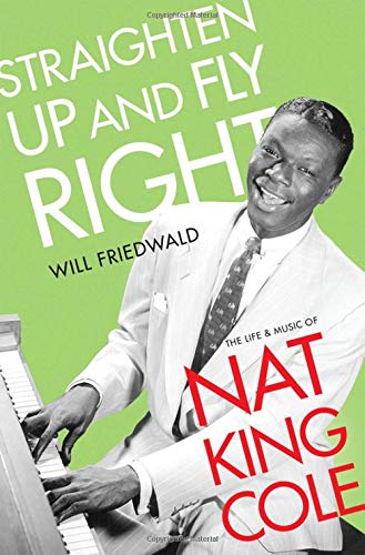 Straighten Up and Fly Right: The Life and Music of Nat King Cole (Cultural Biographies)