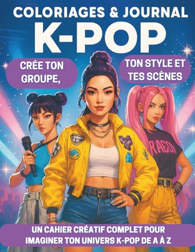 Coloriage et journal K-POP - Créer ton groupe, ton style et tes scènes: Un cahier créatif complet pour imaginer ton univers K-POP de A à Z
