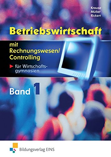 Betriebswirtschaft mit Rechnungswesen/Controlling für das Berufliche Gymnasium Wirtschaft: Band 1 Betriebswirtschaft mit Rechnungswesen/Controlling für das Berufliche Gymnasium Wirtschaft: Band 1