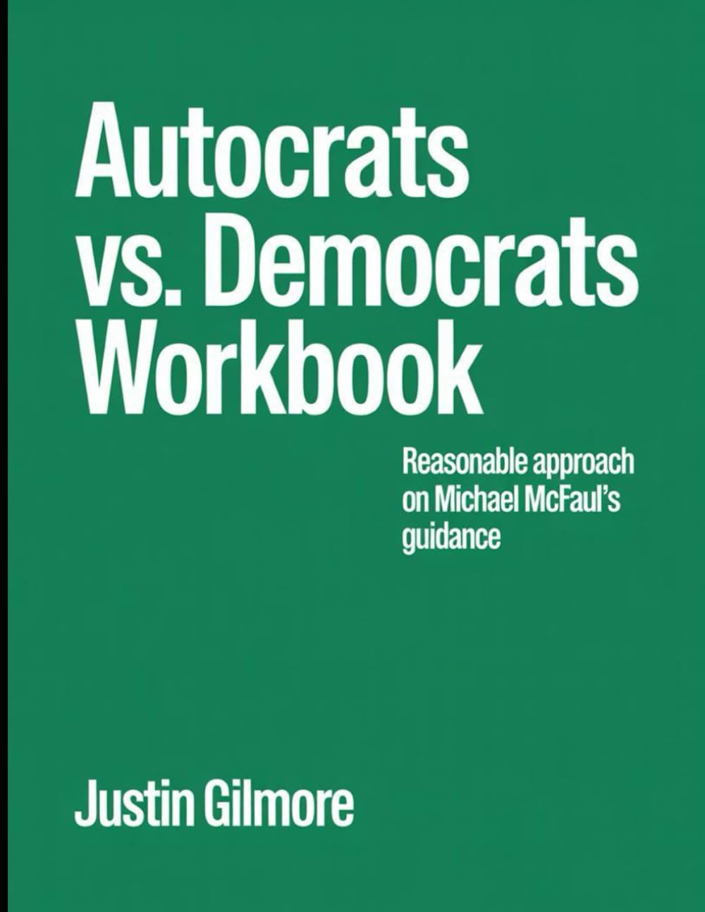 (Powerful Guide) Autocrats Vs. Democrats Workbook: Reasonable approach on Michael McFaul's guidance