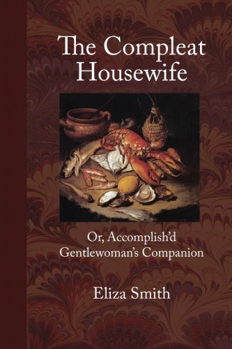 The Compleat Housewife: Or, Accomplish'd Gentle... 0999762087 Book Cover