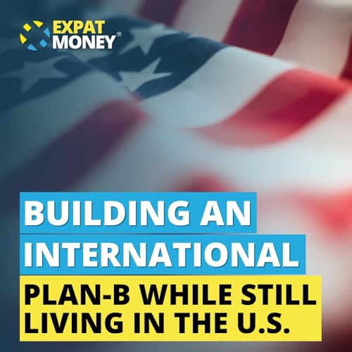 377: Building an International Plan-B While Still Living in the U.S.