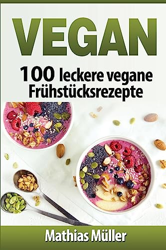 Vegan: 100 leckere vegane Frühstücksrezepte (German Edition)