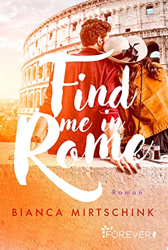Find me in Rome: Roman | Eine gefühlvolle Second Chance Romance von [Bianca Mirtschink]