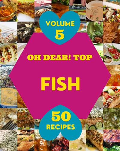 Oh Dear! Top 50 Fish Recipes Volume 5: More Than a Fish Cookbook