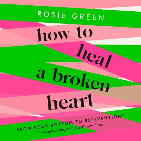 How to Heal a Broken Heart: From Rock Bottom to Reinvention (via Ugly Crying on the Bathroom Floor)
