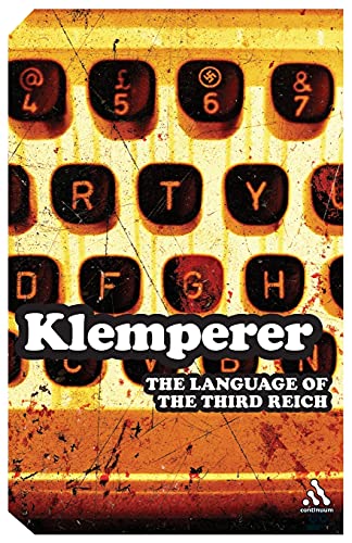  Language of the Third Reich: LTI - Lingua Tertii Imperii: LTI -- Lingua Tertii Imperii: A Philologist\'s Notebook