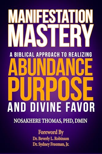 Manifestation Mastery: A Biblical Approach to Realizing Abundance, Purpose, and