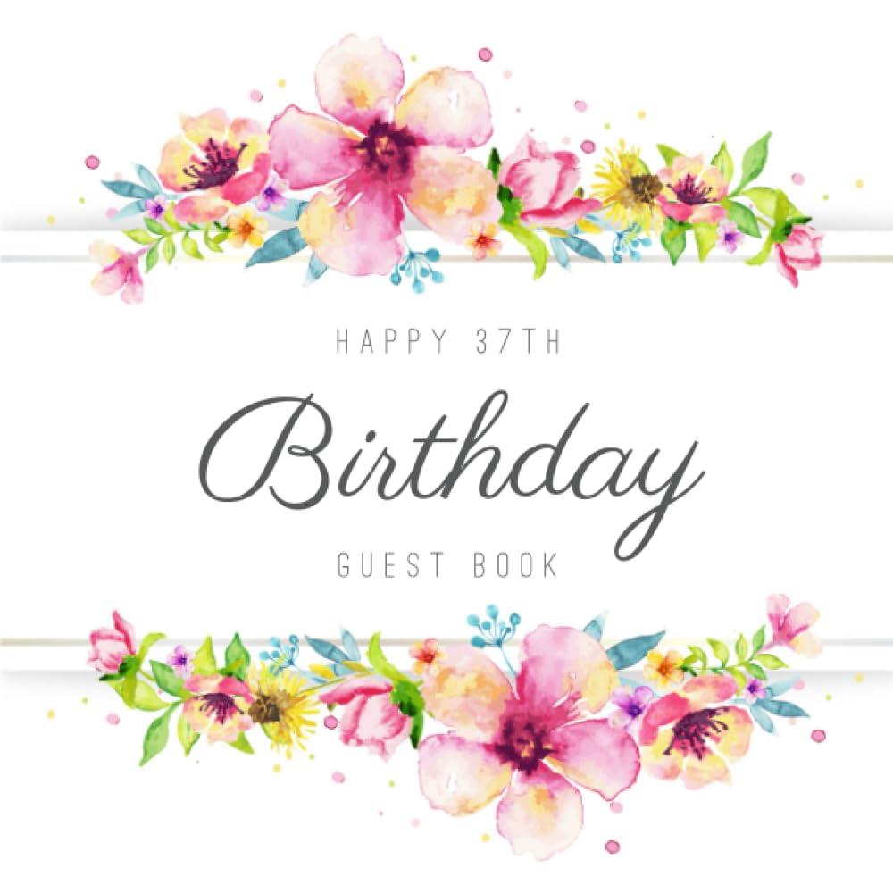 Happy 37th Birthday Guest Book: Beautiful Birthday Party Keepsake Gift For Family & Friends Of A 37 Year Old To Sign & Write Messages In.
