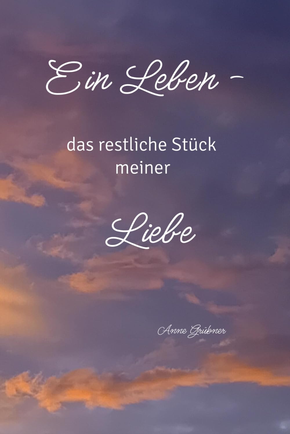 Ein Leben-: das restliche Stück meiner Liebe