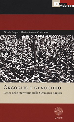 Orgoglio e genocidio. L'etica dello sterminio nella Germania nazist