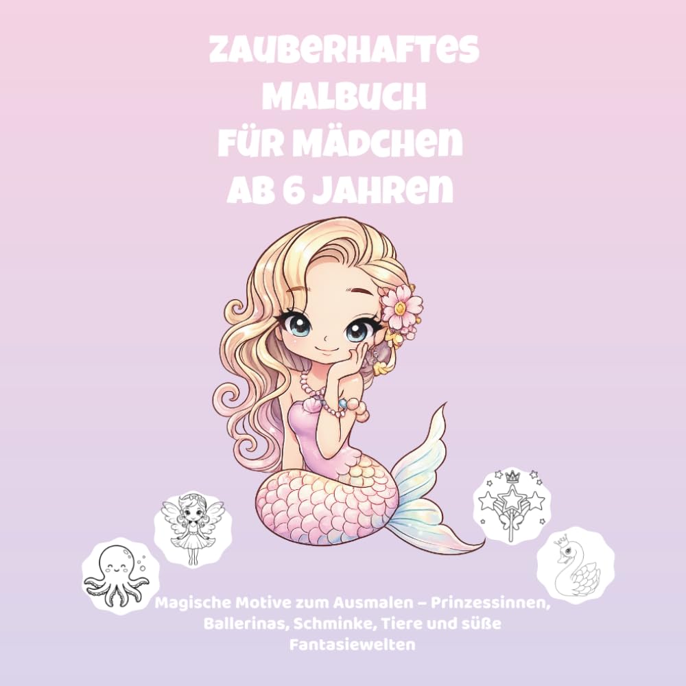 Zauberhaftes Malbuch für Mädchen ab 6 Jahren: Mit Prinzessinnen, Einhörnern, Mode & süßen Motiven - Kreativer Malspaß für Kinder I Perfekt als Geschenk
