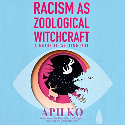 Audiobook: Racism as Zoological Witchcraft: A Guide to Getting Out by Aph Ko episode artwork