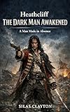 Heathcliff, The Dark Man Awakens: A gothic reimagining of Heathcliff's Missing Years from Wuthering Heights (English Edition)