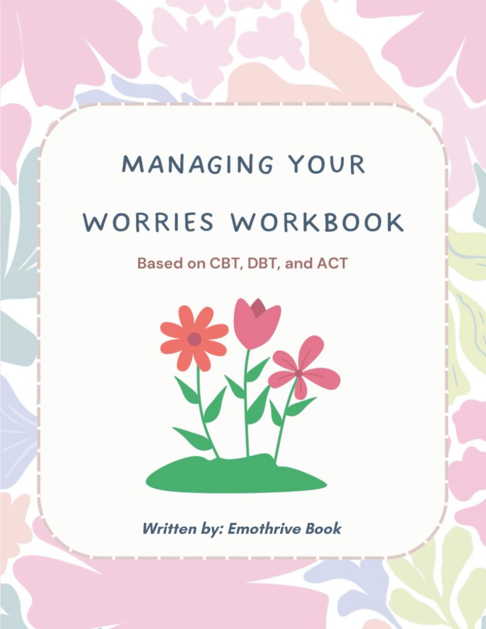 MANAGING YOUR WORRIES WORKBOOK: BASED ON CBT, DBT, AND ACT