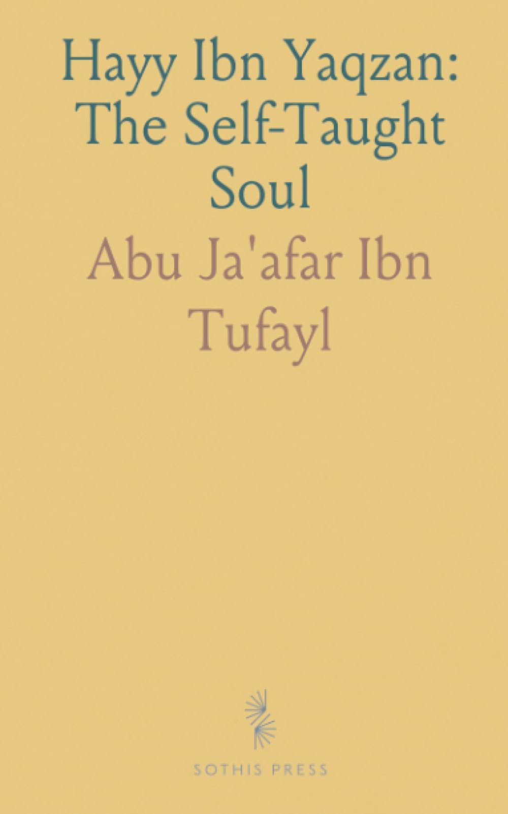 Hayy Ibn Yaqzan: The Self-Taught Soul: A philosophical tale of observation, reason, and spiritual discovery from early Arabic thought