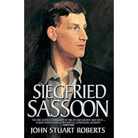 Siegfried Sassoon - The First Complete Biography of One of Our Greatest War Poets