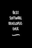 Best Software Developer. Ever: Funny Office Notebook/Journal For Women/Men/Coworkers/Boss/Business Woman/Funny office work desk humor/ Stress Relief Anger Management Journal(6x9 inch)