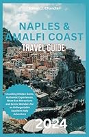 NAPLES & AMALFI COAST TRAVEL GUIDE 2024: Unveiling Hidden Gems, Authentic Experiences, Must-See Attractions and Scenic Wonders for an Unforgettable Southern Italy Adventure B0CQ8F4X2J Book Cover