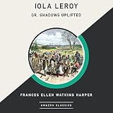 Iola Leroy; Or, Shadows Uplifted (AmazonClassics Edition)