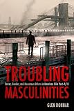 Troubling Masculinities: Terror, Gender, and Monstrous Others in American Film Post-9/11