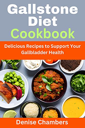 Gallstone Diet Cookbook: Delicious Recipes to Support Your Gallbladder Health