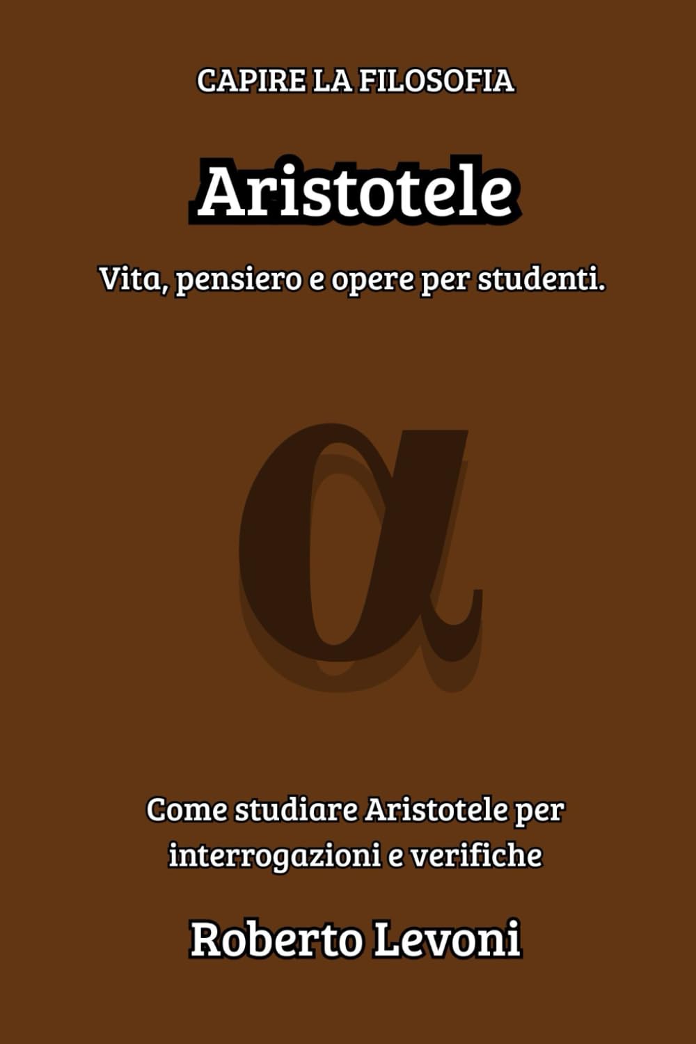 Aristotele: Vita, pensiero e opere per studenti (Capire la Filosofia)
