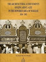 The Architectural Achievements of King Abdul-Aziz in the Honored Area of Makkah, 1924-1953 B00J8UQ07A Book Cover