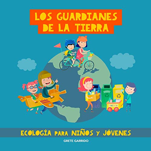 Los guardianes de la Tierra. Ecologa para nios y jvenes: Cuidar el planeta para nios y jvenes. Contra el Cambio climtico. Ecologa para ... Calentamiento global. Reciclar plstico