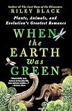 When the Earth Was Green: Plants, Animals, and Evolution's Greatest Romance