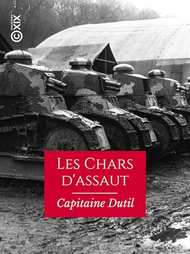 Les Chars d'assaut: Leur création et leur rôle pendant la guerre, 1915-1918 (Hors collection) (French Edition)