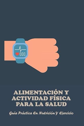 Alimentación Y Actividad Física Para La Salud Guía Práctica En Nutrición Y Ejercicio (Spanish Edition)